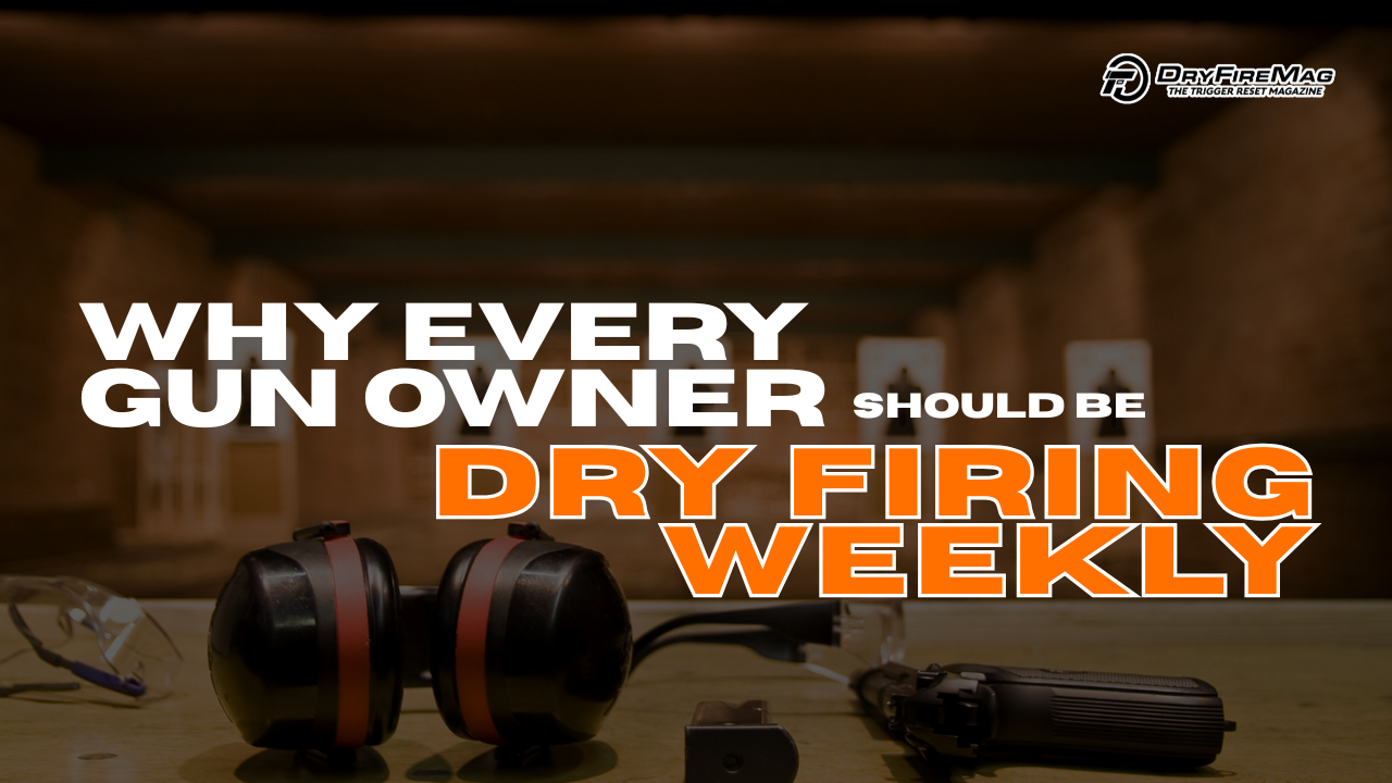 Why Every Gun Owner Should Be Dry Firing Weekly